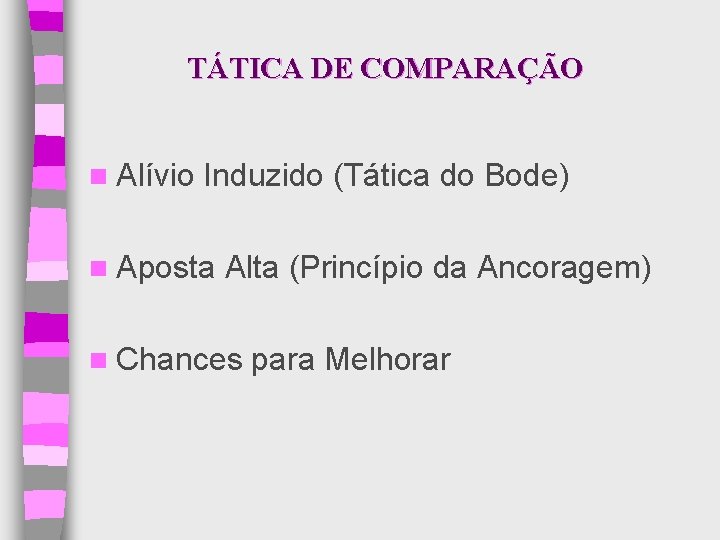 TÁTICA DE COMPARAÇÃO n Alívio Induzido (Tática do Bode) n Aposta Alta (Princípio da