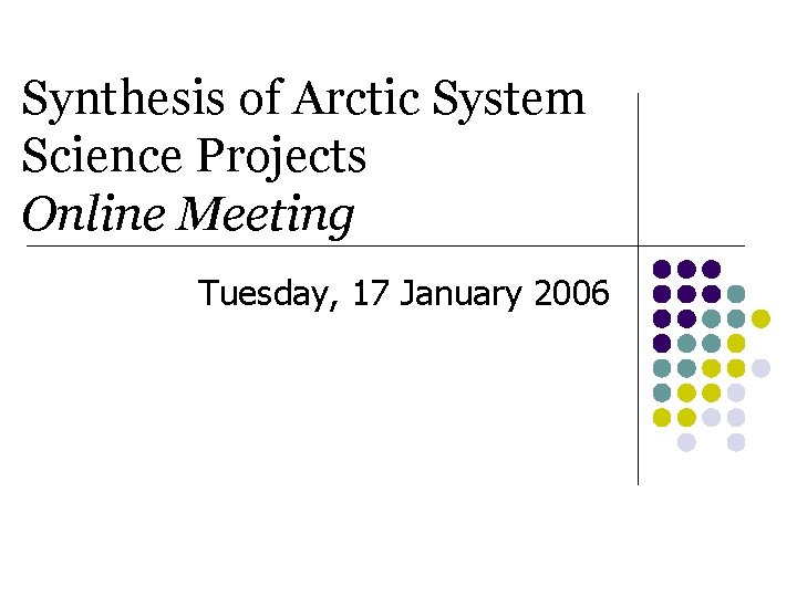 Synthesis of Arctic System Science Projects Online Meeting Tuesday, 17 January 2006 