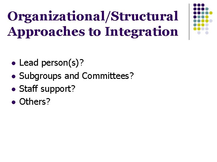 Organizational/Structural Approaches to Integration l l Lead person(s)? Subgroups and Committees? Staff support? Others?