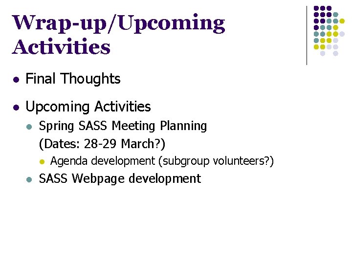 Wrap-up/Upcoming Activities l Final Thoughts l Upcoming Activities l Spring SASS Meeting Planning (Dates: