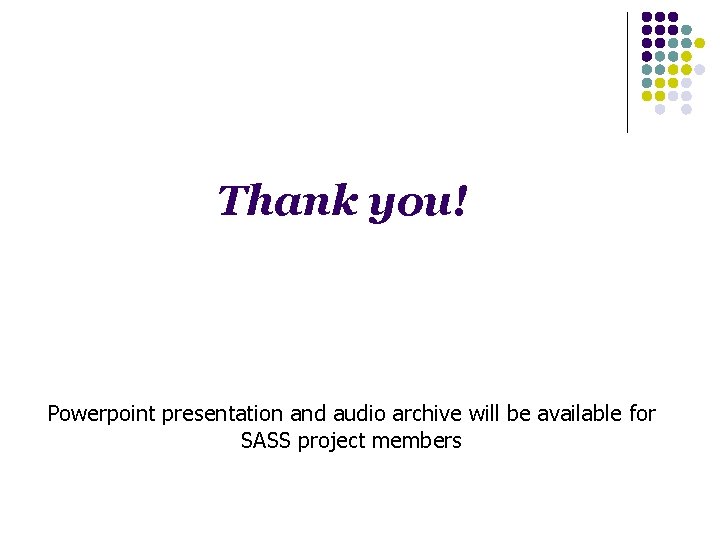 Thank you! Powerpoint presentation and audio archive will be available for SASS project members