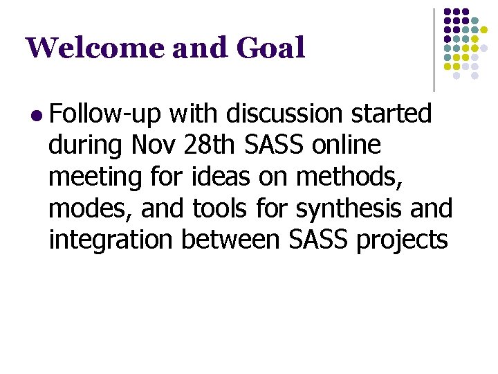 Welcome and Goal l Follow-up with discussion started during Nov 28 th SASS online