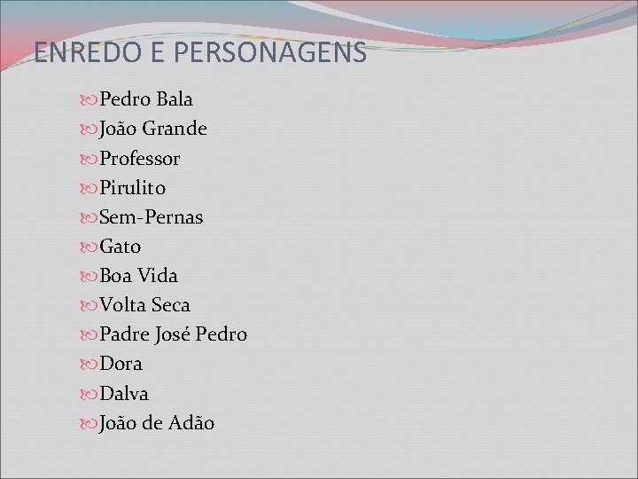 ENREDO E PERSONAGENS Pedro Bala João Grande Professor Pirulito Sem-Pernas Gato Boa Vida Volta