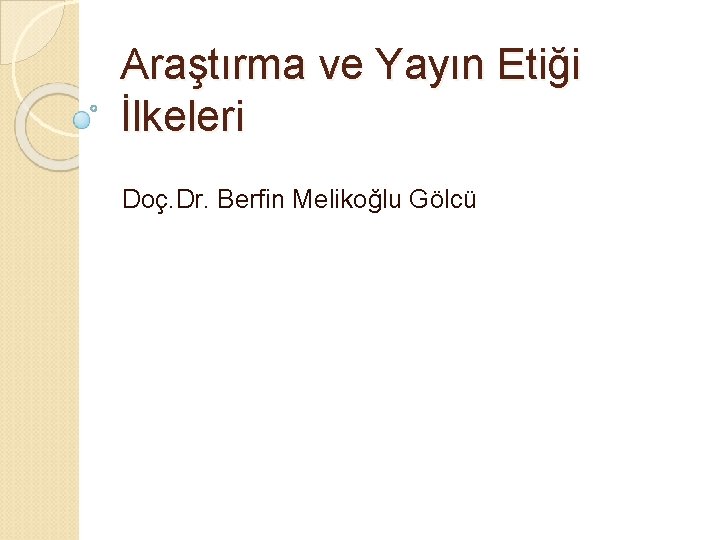 Araştırma ve Yayın Etiği İlkeleri Doç. Dr. Berfin Melikoğlu Gölcü 