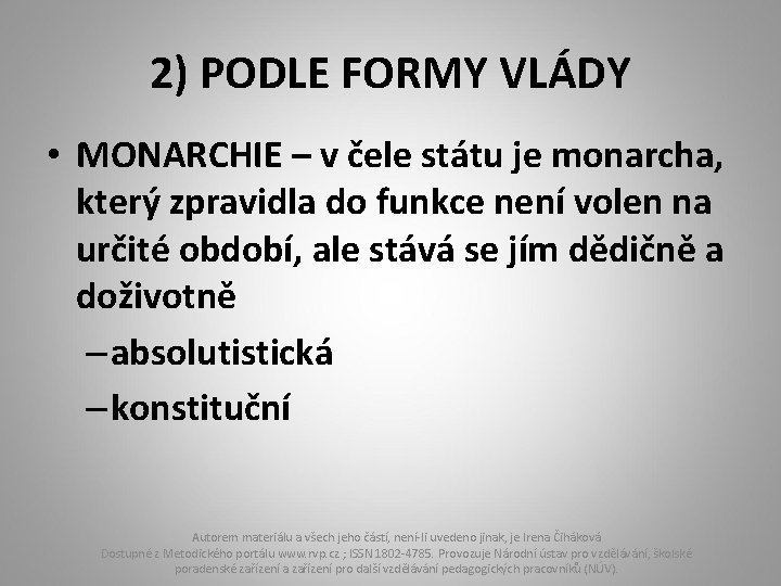 2) PODLE FORMY VLÁDY • MONARCHIE – v čele státu je monarcha, který zpravidla