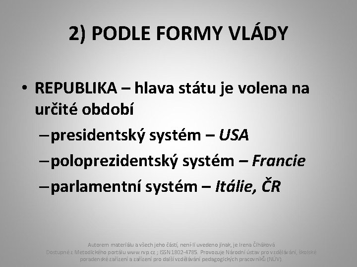 2) PODLE FORMY VLÁDY • REPUBLIKA – hlava státu je volena na určité období