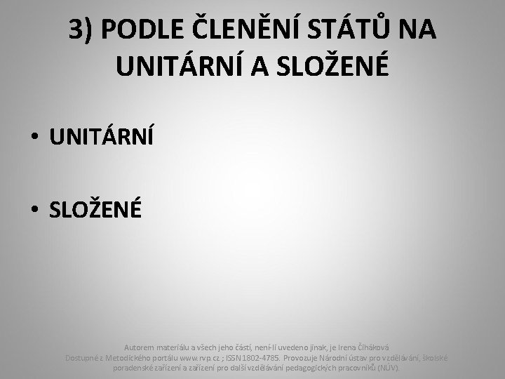 3) PODLE ČLENĚNÍ STÁTŮ NA UNITÁRNÍ A SLOŽENÉ • UNITÁRNÍ • SLOŽENÉ Autorem materiálu