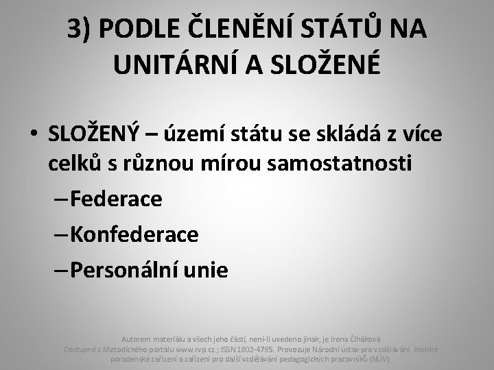 3) PODLE ČLENĚNÍ STÁTŮ NA UNITÁRNÍ A SLOŽENÉ • SLOŽENÝ – území státu se