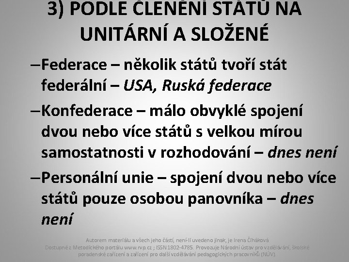 3) PODLE ČLENĚNÍ STÁTŮ NA UNITÁRNÍ A SLOŽENÉ – Federace – několik států tvoří