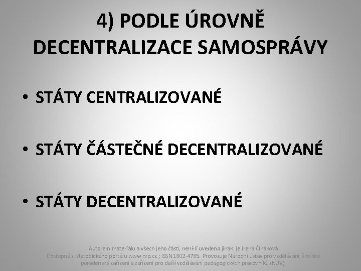 4) PODLE ÚROVNĚ DECENTRALIZACE SAMOSPRÁVY • STÁTY CENTRALIZOVANÉ • STÁTY ČÁSTEČNÉ DECENTRALIZOVANÉ • STÁTY