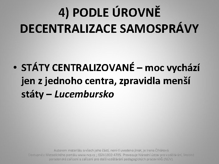 4) PODLE ÚROVNĚ DECENTRALIZACE SAMOSPRÁVY • STÁTY CENTRALIZOVANÉ – moc vychází jen z jednoho