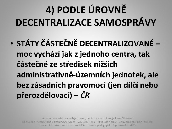 4) PODLE ÚROVNĚ DECENTRALIZACE SAMOSPRÁVY • STÁTY ČÁSTEČNĚ DECENTRALIZOVANÉ – moc vychází jak z