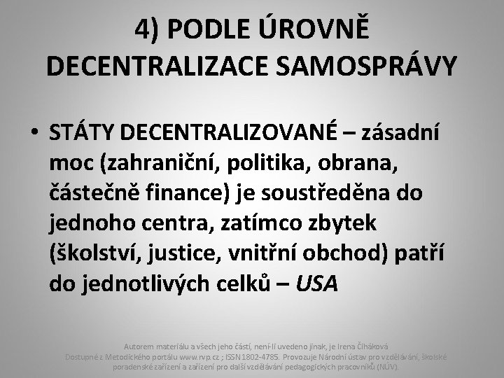 4) PODLE ÚROVNĚ DECENTRALIZACE SAMOSPRÁVY • STÁTY DECENTRALIZOVANÉ – zásadní moc (zahraniční, politika, obrana,