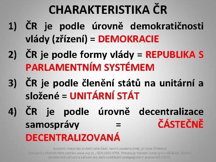 CHARAKTERISTIKA ČR 1) ČR je podle úrovně demokratičnosti vlády (zřízení) = DEMOKRACIE 2) ČR