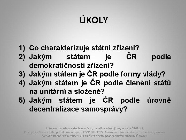 ÚKOLY 1) Co charakterizuje státní zřízení? 2) Jakým státem je ČR podle demokratičnosti zřízení?