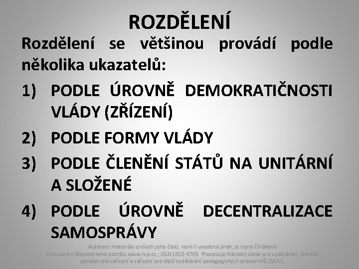 ROZDĚLENÍ Rozdělení se většinou provádí podle několika ukazatelů: 1) PODLE ÚROVNĚ DEMOKRATIČNOSTI VLÁDY (ZŘÍZENÍ)