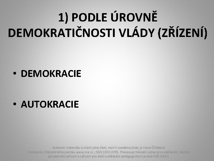 1) PODLE ÚROVNĚ DEMOKRATIČNOSTI VLÁDY (ZŘÍZENÍ) • DEMOKRACIE • AUTOKRACIE Autorem materiálu a všech