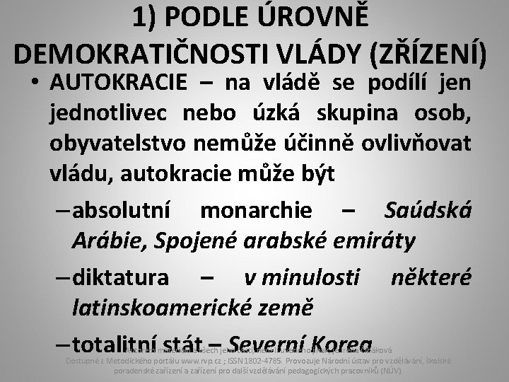 1) PODLE ÚROVNĚ DEMOKRATIČNOSTI VLÁDY (ZŘÍZENÍ) • AUTOKRACIE – na vládě se podílí jen