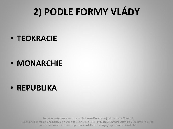 2) PODLE FORMY VLÁDY • TEOKRACIE • MONARCHIE • REPUBLIKA Autorem materiálu a všech