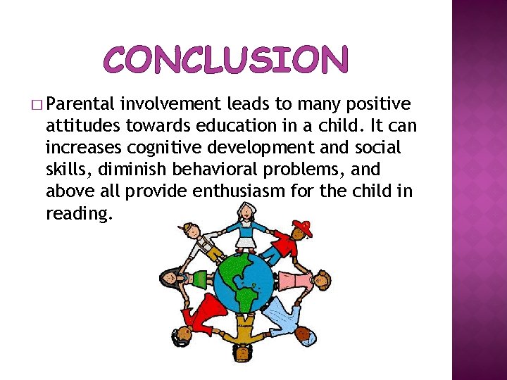 CONCLUSION � Parental involvement leads to many positive attitudes towards education in a child.