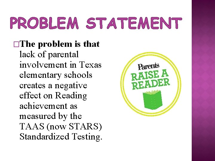 PROBLEM STATEMENT �The problem is that lack of parental involvement in Texas elementary schools