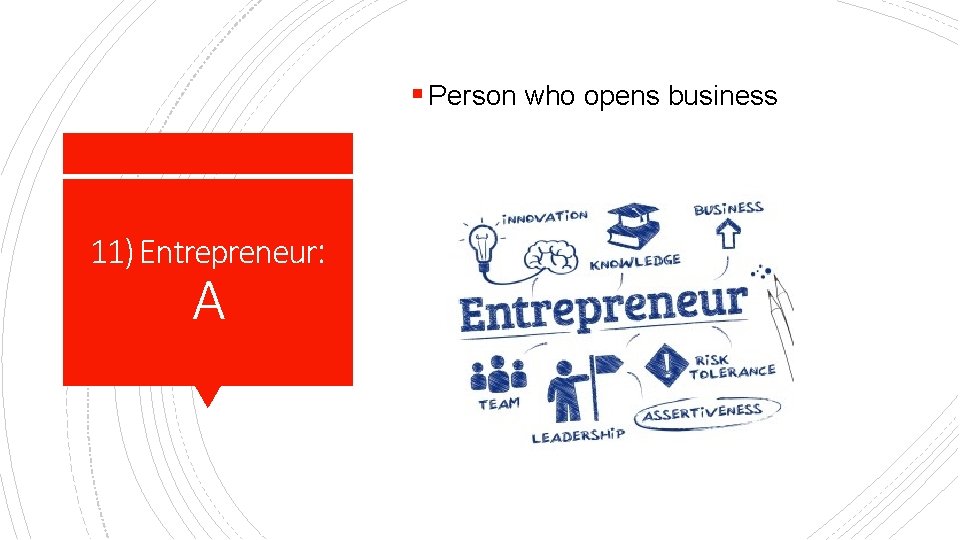 § Person who opens business 11) Entrepreneur: A 