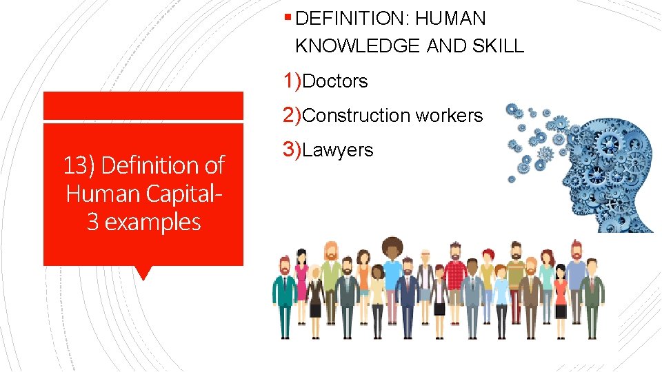 § DEFINITION: HUMAN KNOWLEDGE AND SKILL 1)Doctors 2)Construction workers 13) Definition of Human Capital