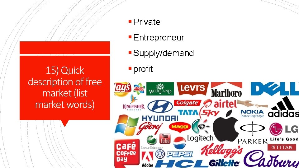 § Private § Entrepreneur § Supply/demand 15) Quick description of free market (list market