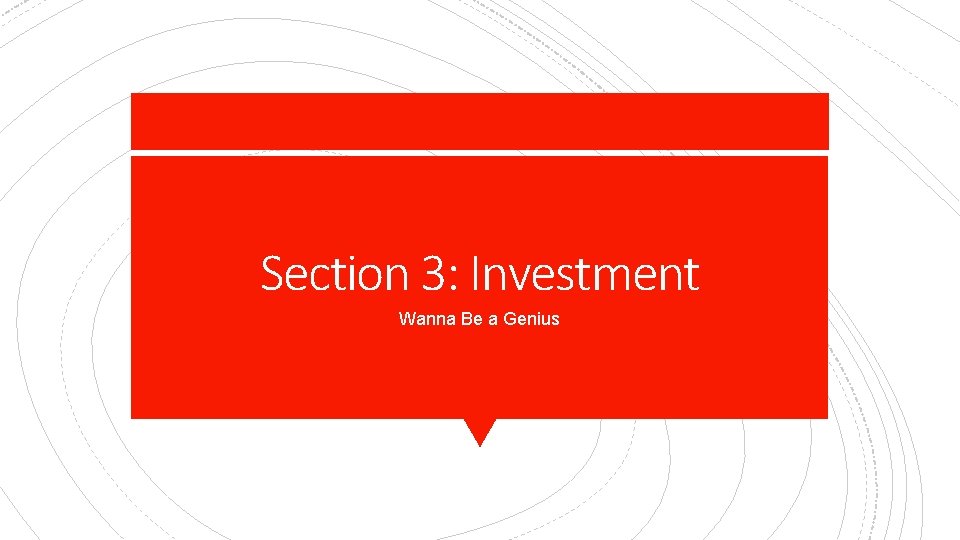 Section 3: Investment Wanna Be a Genius 