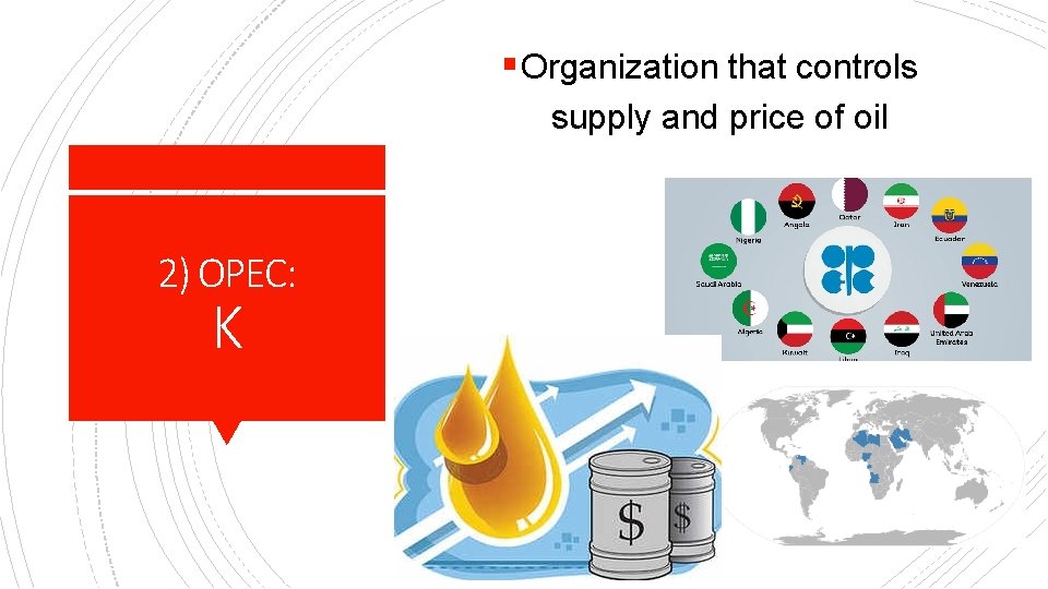 § Organization that controls supply and price of oil 2) OPEC: K 