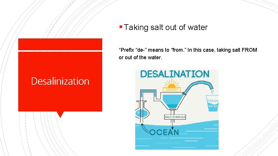 § Taking salt out of water *Prefix “de-” means to “from. ” In this