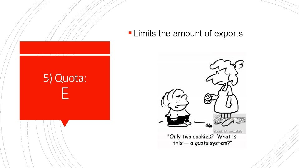 § Limits the amount of exports 5) Quota: E 
