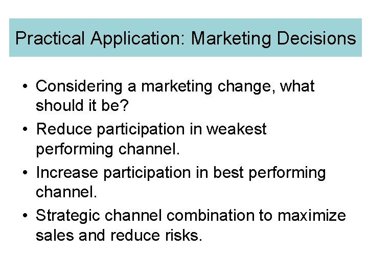 Practical Application: Marketing Decisions • Considering a marketing change, what should it be? •