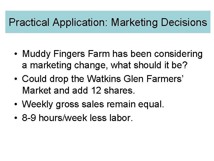 Practical Application: Marketing Decisions • Muddy Fingers Farm has been considering a marketing change,