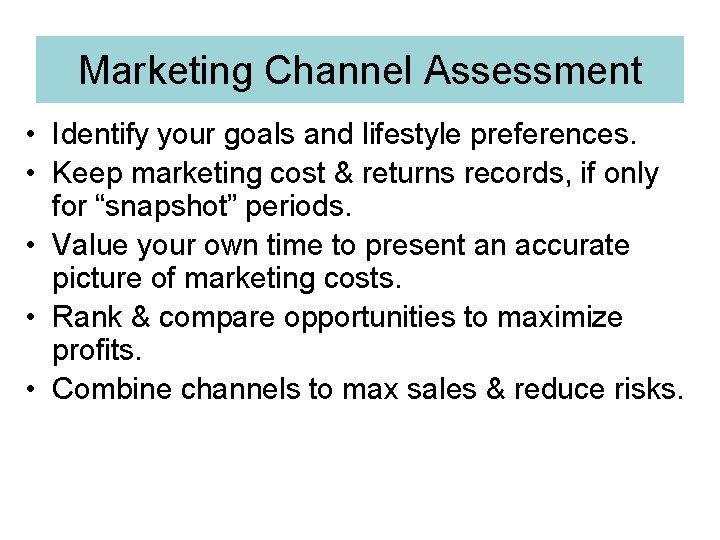 Marketing Channel Assessment • Identify your goals and lifestyle preferences. • Keep marketing cost