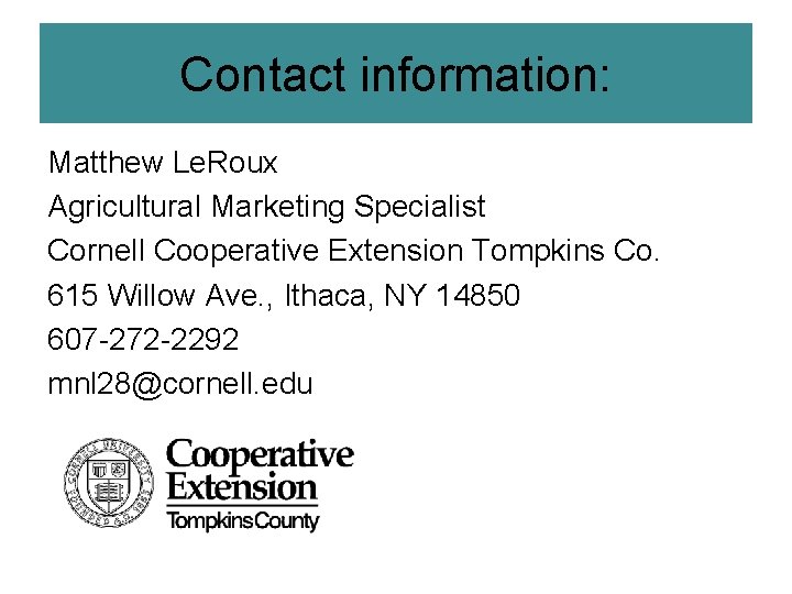 Contact information: Matthew Le. Roux Agricultural Marketing Specialist Cornell Cooperative Extension Tompkins Co. 615