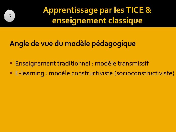 6 Apprentissage par les TICE & enseignement classique Angle de vue du modèle pédagogique
