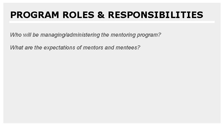 PROGRAM ROLES & RESPONSIBILITIES Who will be managing/administering the mentoring program? What are the