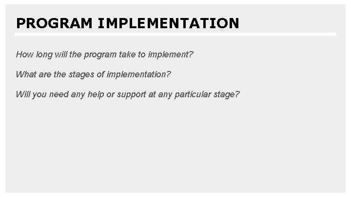 PROGRAM IMPLEMENTATION How long will the program take to implement? What are the stages