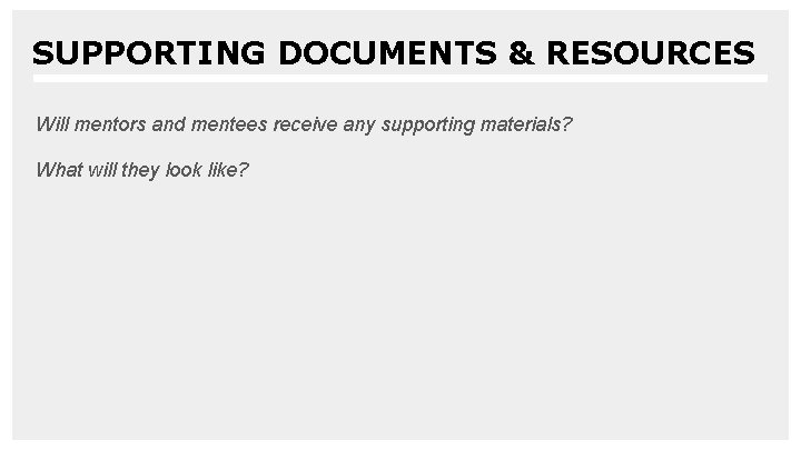 SUPPORTING DOCUMENTS & RESOURCES Will mentors and mentees receive any supporting materials? What will