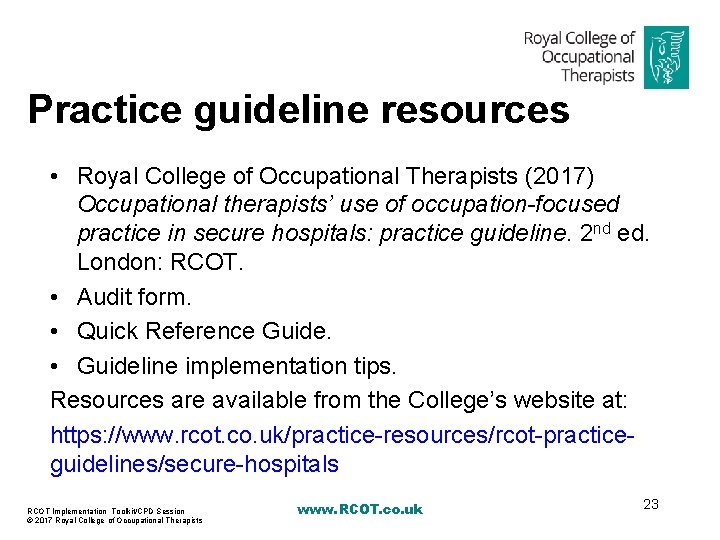 Practice guideline resources • Royal College of Occupational Therapists (2017) Occupational therapists’ use of