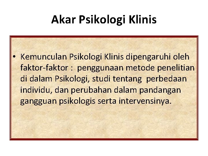 Akar Psikologi Klinis • Kemunculan Psikologi Klinis dipengaruhi oleh faktor-faktor : penggunaan metode penelitian