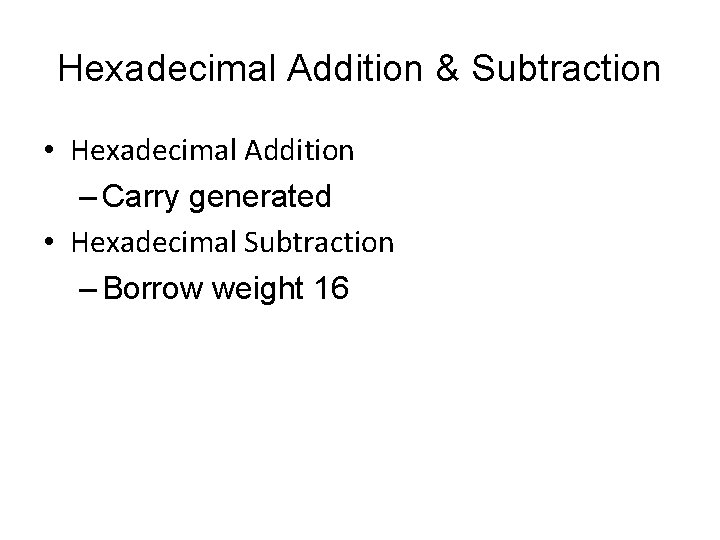 Hexadecimal Addition & Subtraction • Hexadecimal Addition – Carry generated • Hexadecimal Subtraction –