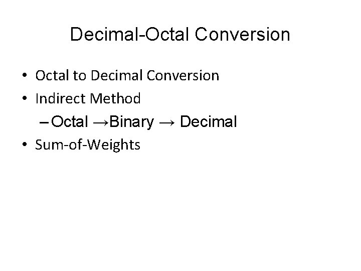 Decimal-Octal Conversion • Octal to Decimal Conversion • Indirect Method – Octal →Binary →