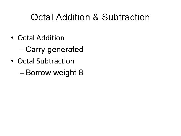 Octal Addition & Subtraction • Octal Addition – Carry generated • Octal Subtraction –