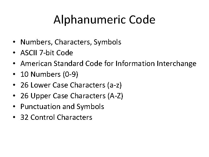 Alphanumeric Code • • Numbers, Characters, Symbols ASCII 7 -bit Code American Standard Code