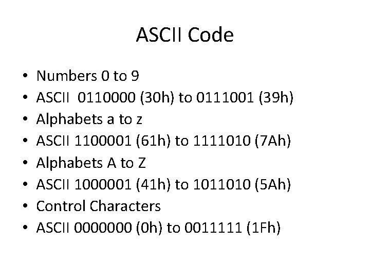 ASCII Code • • Numbers 0 to 9 ASCII 0110000 (30 h) to 0111001