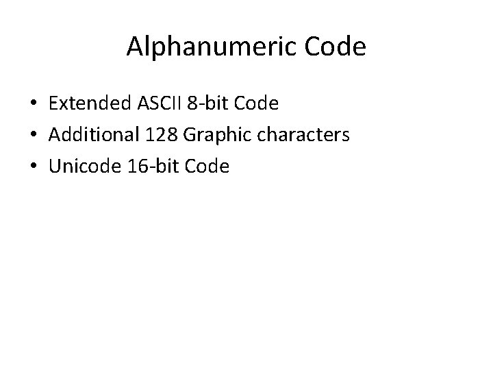 Alphanumeric Code • Extended ASCII 8 -bit Code • Additional 128 Graphic characters •