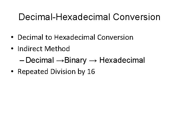 Decimal-Hexadecimal Conversion • Decimal to Hexadecimal Conversion • Indirect Method – Decimal →Binary →