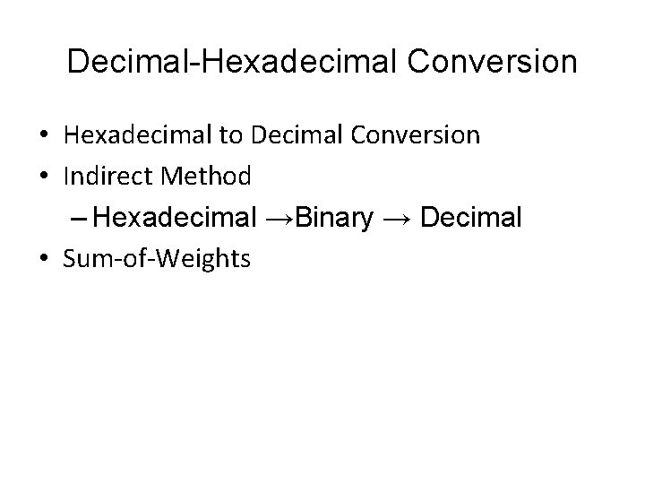 Decimal-Hexadecimal Conversion • Hexadecimal to Decimal Conversion • Indirect Method – Hexadecimal →Binary →